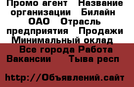 Промо-агент › Название организации ­ Билайн, ОАО › Отрасль предприятия ­ Продажи › Минимальный оклад ­ 1 - Все города Работа » Вакансии   . Тыва респ.